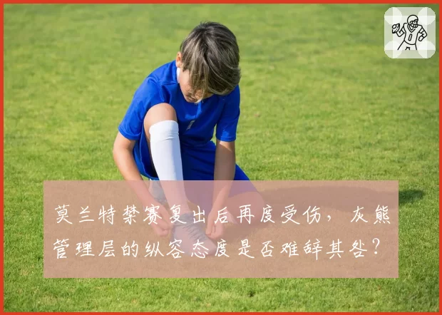 莫兰特禁赛复出后再度受伤，灰熊管理层的纵容态度是否难辞其咎？