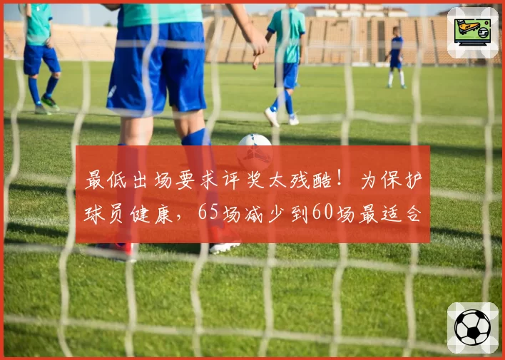 最低出场要求评奖太残酷！为保护球员健康，65场减少到60场最适合
