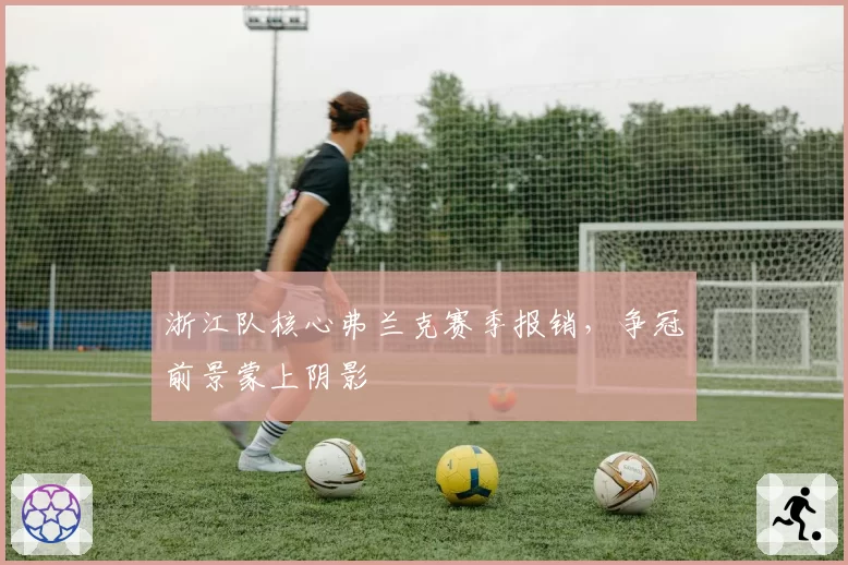 浙江队核心弗兰克赛季报销，争冠前景蒙上阴影